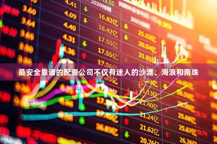 最安全靠谱的配资公司不仅有迷人的沙滩、海浪和南珠