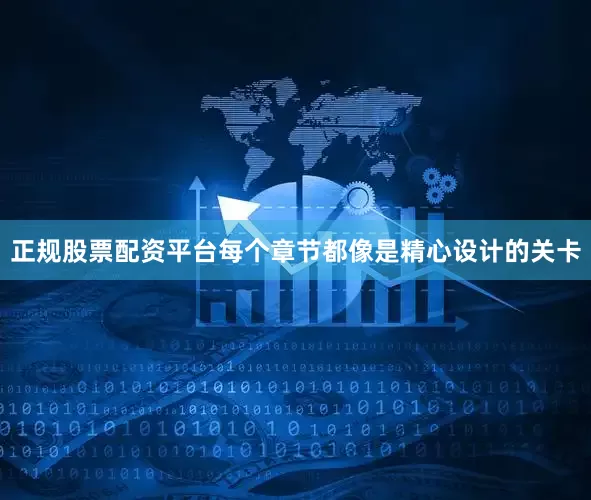 正规股票配资平台每个章节都像是精心设计的关卡